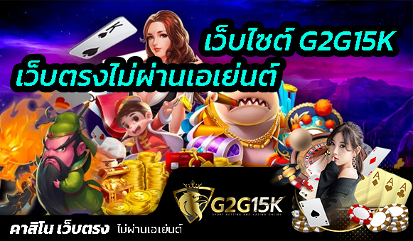 เว็บตรง G2G15K ไม่ผ่านเอเย่นต์