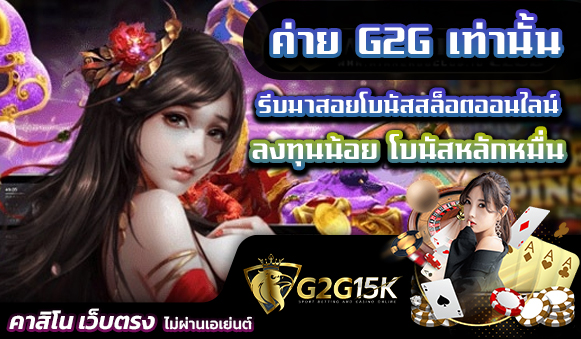 รีบมาสอยโบนัสสล็อตออนไลน์ ลงทุนน้อย โบนัสหลักหมื่น ค่าย G2G เท่านั้น